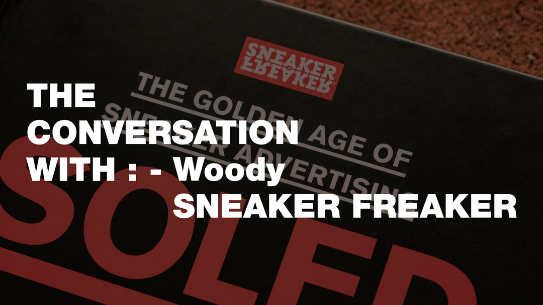 The Conversation with:- Woody SNEAKER FREAKER - CROSSOVER
